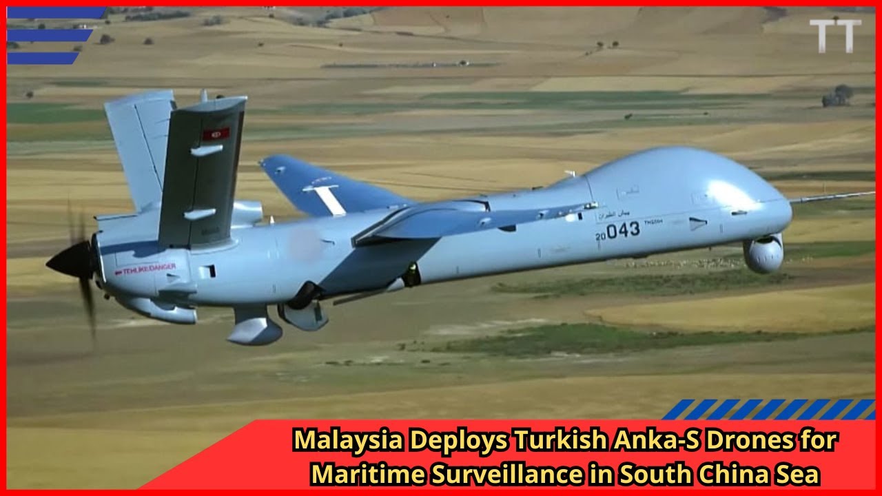Malaysia Deploys Turkish Anka S Drones for Maritime Surveillance in South China Sea