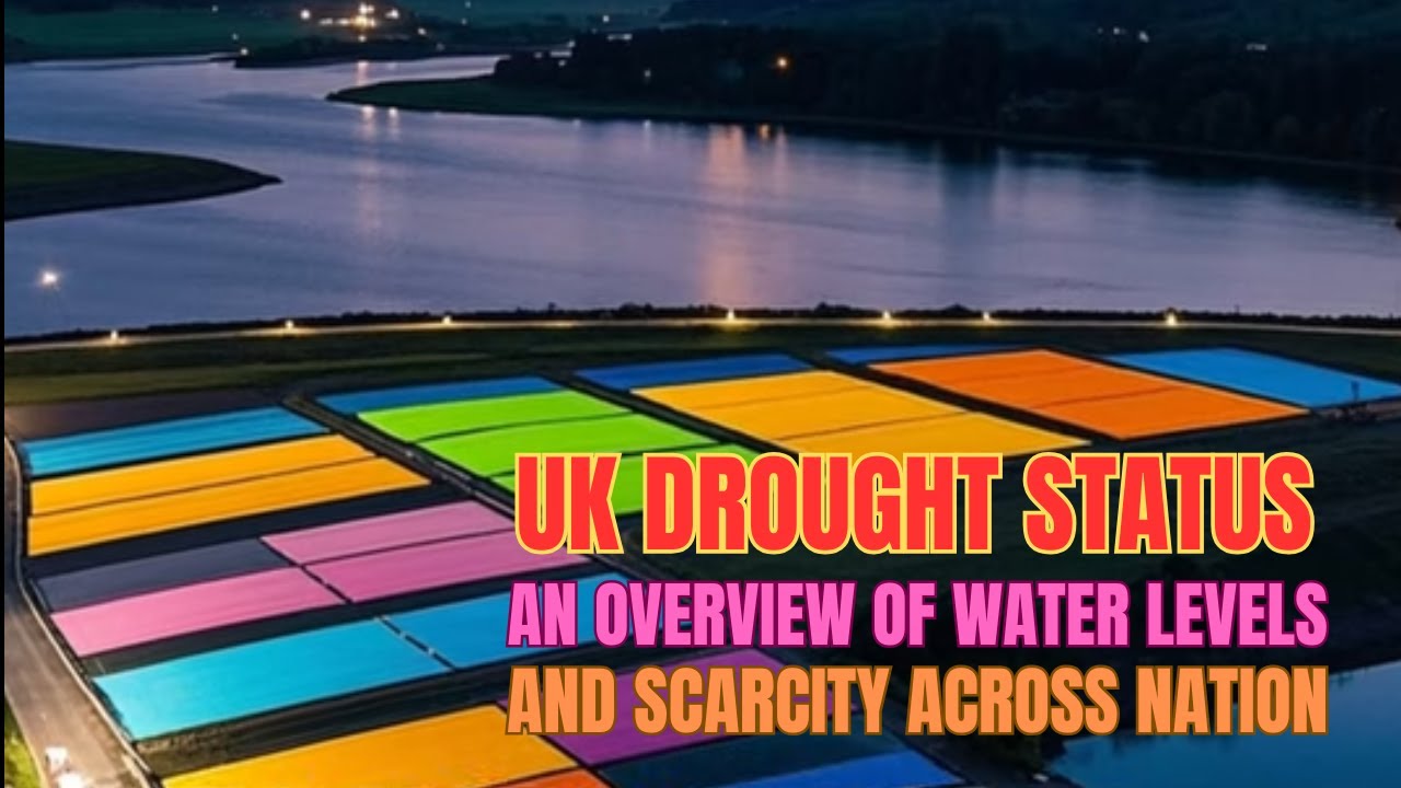 UK Drought Status: An Overview of Water Levels and Scarcity Across Nation 