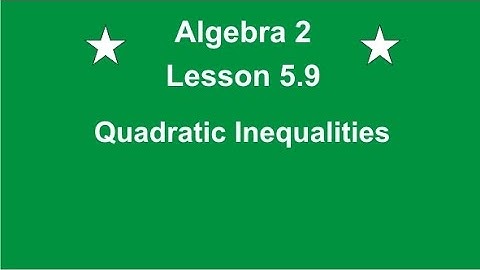 Algebra 2 Lesson 5.9 Quadratic Inequalities