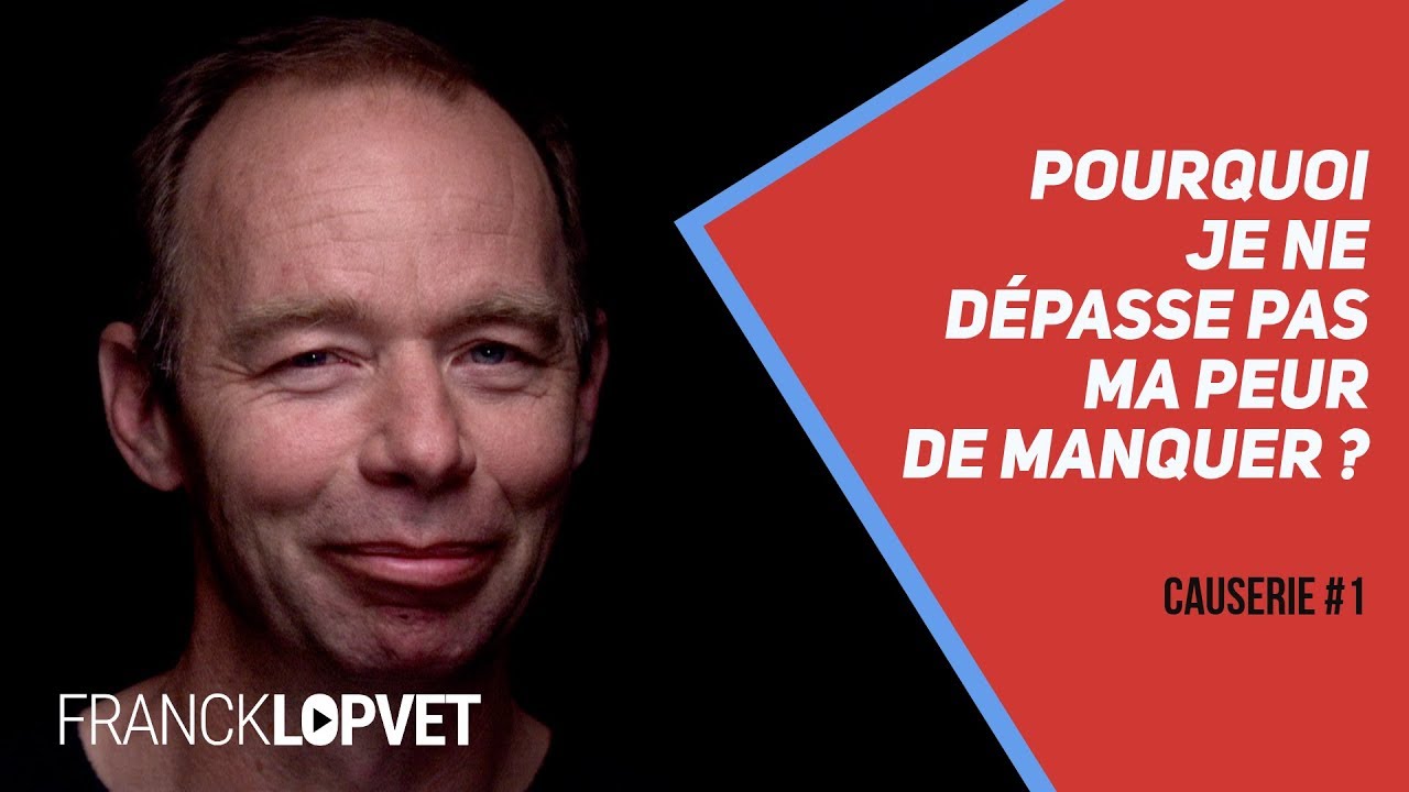 Pourquoi je ne dépasse pas ma peur de manquer ? | Causerie 1 - Part 1 - Franck Lopvet