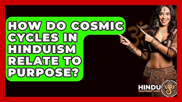 How Do Cosmic Cycles In Hinduism Relate To Purpose? - Hindu Enlightenment Journey
