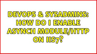 Celebrity DevOps & SysAdmins: How do i enable Asynch Module/Http on IIS7? Profile