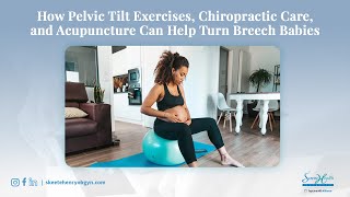 How Pelvic Tilt Exercises, Chiropractic Care, And Acupuncture Can Help Turn Breech Babies