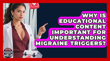 Why Is Educational Content Important for Understanding Migraine Triggers?