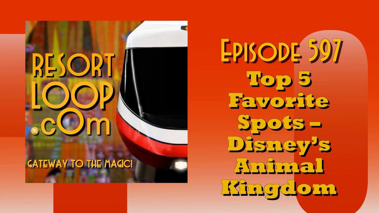 ResortLoop.com Episode 597 – Top 5 Favorite Spots - Disney's Animal Kingdom