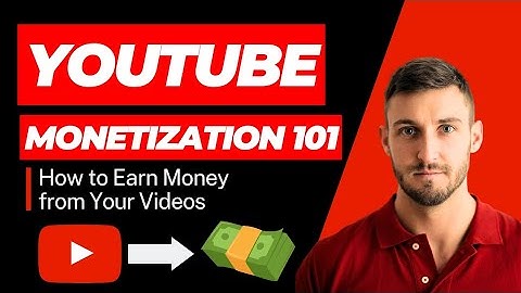 YouTube Monetization 101: How to Earn Money from Your Videos