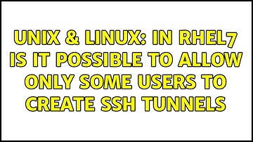 Unix & Linux: In RHEL7 is it possible to allow only some users to create ssh tunnels