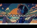 Non stop mind relaxing lofi slowed  reverbed  lofi sangeet