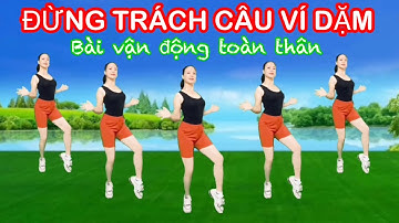 ĐỪNG TRÁCH CÂU VÍ DẶM /  BÀI VẬN ĐỘNG TOÀN THÂN LƯU THÔNG KHÍ HUYẾT TỐT CHO SỨC KHOẺ