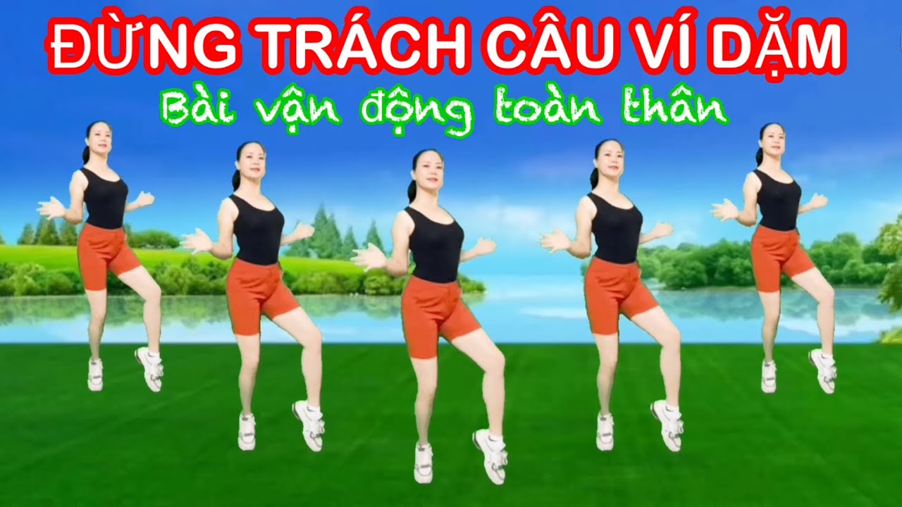ĐỪNG TRÁCH CÂU VÍ DẶM /  BÀI VẬN ĐỘNG TOÀN THÂN LƯU THÔNG KHÍ HUYẾT TỐT CHO SỨC KHOẺ