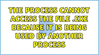 The process cannot access the file .exe because it is being used by another process (2 Solutions!!)