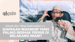 Makmum Yang Paling Berhak Untuk Persis Di Belakang Imam - Ustadz Abu Yahya Badrusalam, Lc