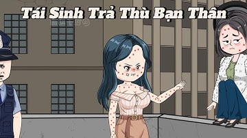 (Full version) Tái sinh trả thù bạn thân - Vũ Thiên Xinh Trai