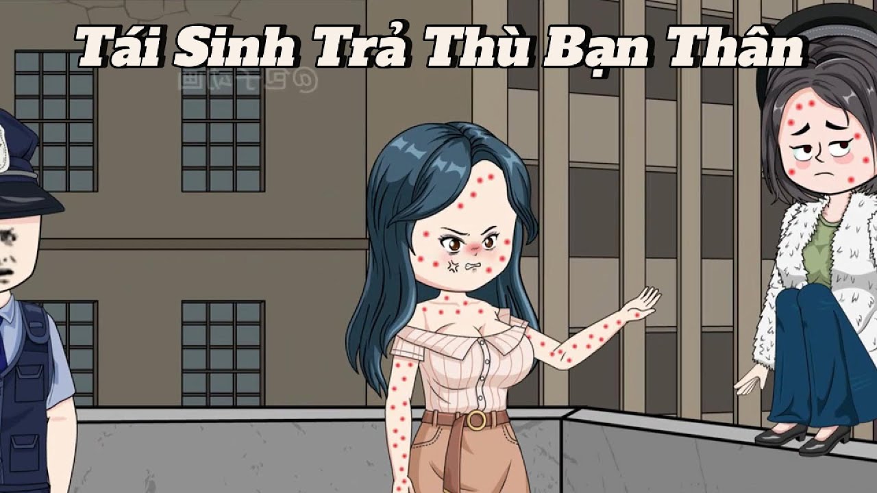 (Full version) Tái sinh trả thù bạn thân - Vũ Thiên Xinh Trai