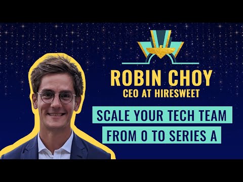 Scale your tech team from 0 to Series A - Robin Choy, CEO at Hiresweet