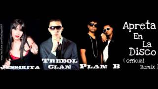 Plan B Ft. Trebol Clan & Jessikita - Apreta En La Disco (Official Remix)