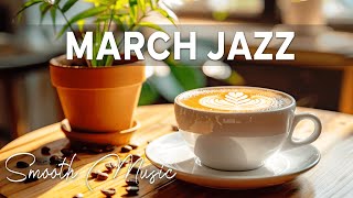March Jazz Music ☕ Happy Morning Coffee Ambience with Smooth Instrumental Jazz to Work, Study