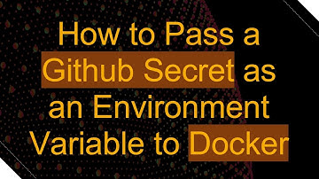 How to Pass a Github Secret as an Environment Variable to Docker