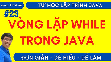 Java 23. Cách sử dụng vòng lặp while trong lập trình Java | Phần 1 - Lập Trình Java Cơ Bản