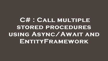 C# : Call multiple stored procedures using Async/Await and EntityFramework