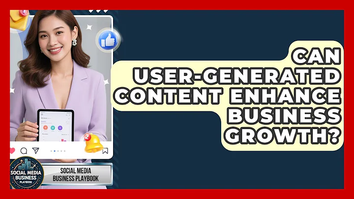 Can User-Generated Content Enhance Business Growth? | Social Media Business Playbook News