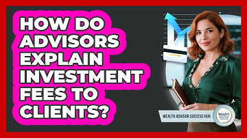 How Do Advisors Explain Investment Fees To Clients?