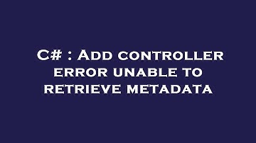 C# : Add controller error unable to retrieve metadata