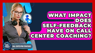 What Impact Does Self-feedback Have On Call Center Coaching? - Call Center Pro Strategies