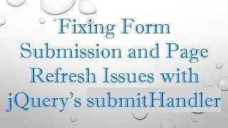 Fixing Form Submission and Page Refresh Issues with jQuery's submitHandler