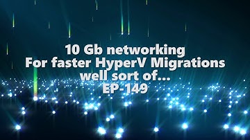 10Gb networking for faster HyperV migrations, well sort of... EP-149