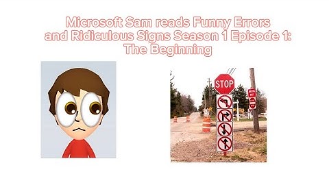 Microsoft Sam reads Funny Errors and Ridiculous Signs Season 1 Episode 1: The Beginning