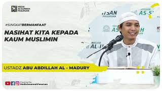 NASIHAT KITA KEPADA KAUM MUSLIMIN | Ustadz Abu Abdillah Al - Madury