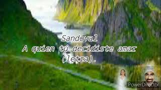 Sandoval - A quien tú decidiste amar (letra).