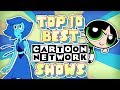 Top 10 BEST Cartoon Network Shows