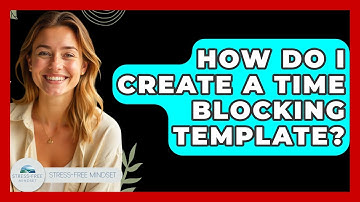 How Do I Create A Time Blocking Template? - Stress Free Mindset
