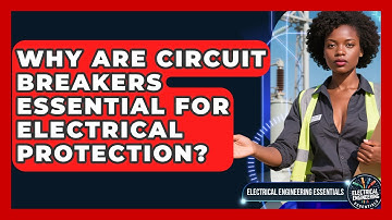 Why Are Circuit Breakers Essential For Electrical Protection? - Electrical Engineering Essentials
