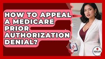 How To Appeal A Medicare Prior Authorization Denial? - Medicare Made Simple Guide