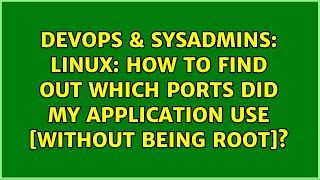 DevOps & SysAdmins: Linux: How to find out which ports did my application use [without being root]?