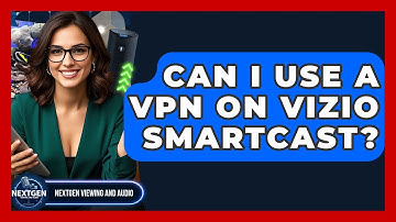 Can I Use A VPN On Vizio SmartCast? - NextGen Viewing and Audio