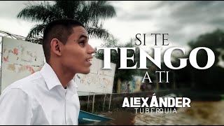 Video thumbnail of "Si te tengo a ti - Aquí Estoy - Cover Alexander Tuberquia"