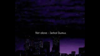 Not alone - Serhat durmus | Slowed & Reverb