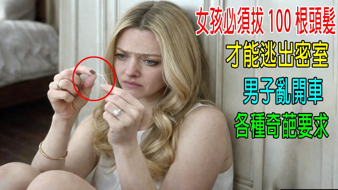 女孩必須拔下100根頭髮，才能逃出密室，男子亂開車車，各種奇葩要求！結局反轉