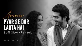 Pyaar Se Dar Lagta Hai Slow and Reverb Full Song | Anna Drama | Aseor Music