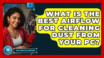 What Is The Best Airflow For Cleaning Dust From Your PC? - Your Computer Companion