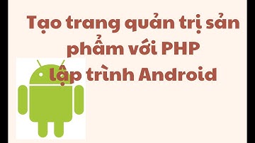 Tạo trang quản trị sản phẩm (Slot13.1) - Lập trình android