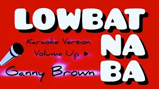 LOWBAT NA BA _ GANNY BROWN _ KARAOKE VERSION, VOLUME UP ▶️ #karaoke #video