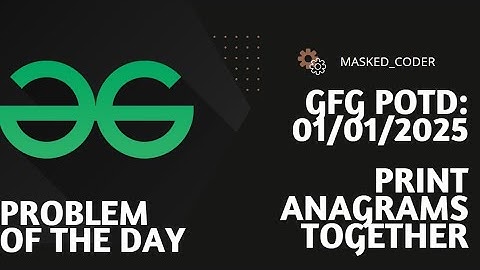 Print Anagrams Together | gfg potd | 01-01-2025 | GFG Problem of The Day