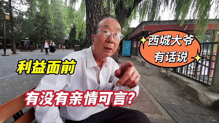 人在利益面前有没有亲情可言？北京西城大爷说出实情，句句扎心 - 天天要闻