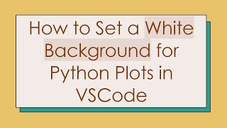 How to Set a White Background for Python Plots in VSCode