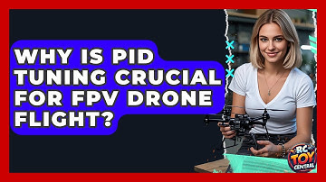 Why Is PID Tuning Crucial For FPV Drone Flight? - RC Toy Central